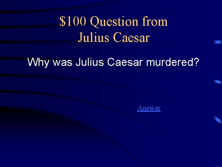 $100 Question from Julius Caesar Why was Julius Caesar murdered? Answer 