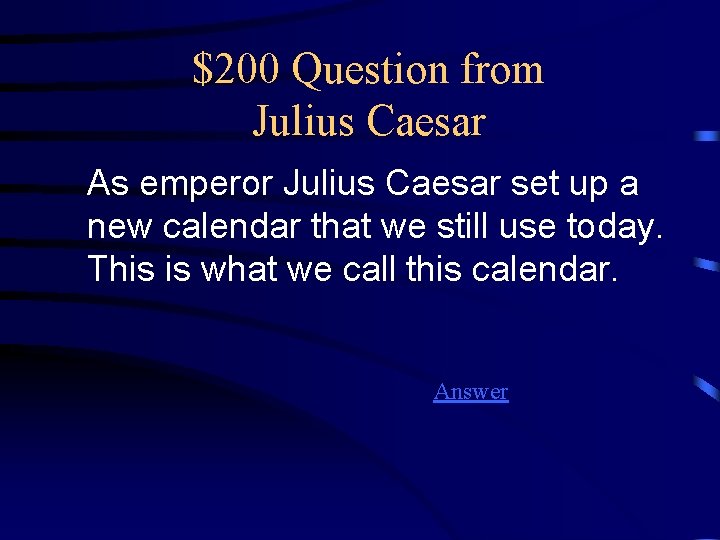 $200 Question from Julius Caesar As emperor Julius Caesar set up a new calendar
