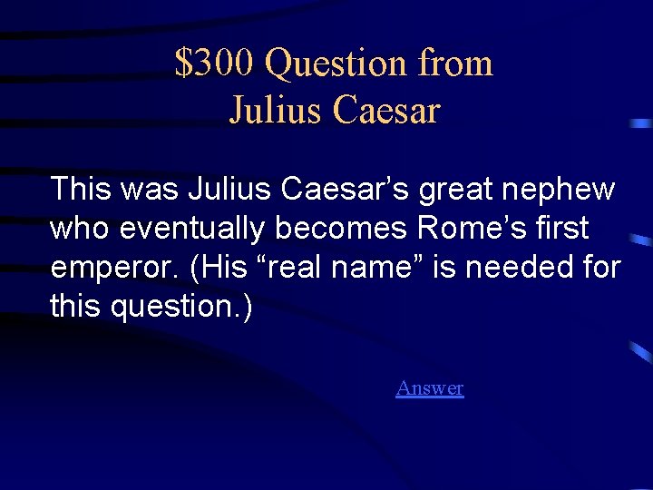 $300 Question from Julius Caesar This was Julius Caesar’s great nephew who eventually becomes