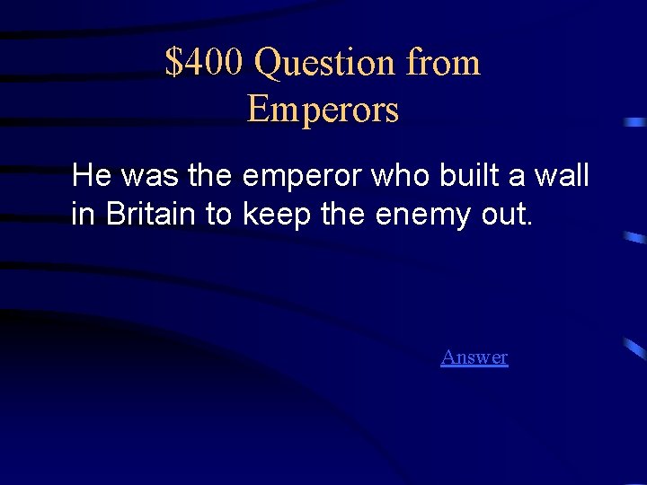 $400 Question from Emperors He was the emperor who built a wall in Britain