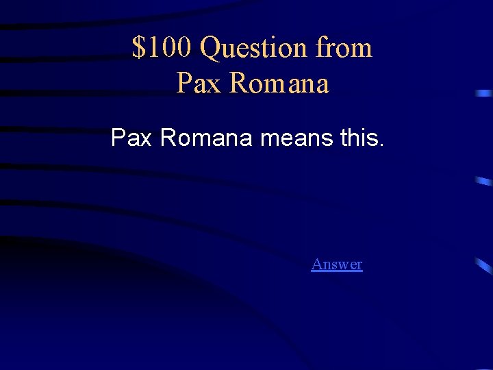 $100 Question from Pax Romana means this. Answer 