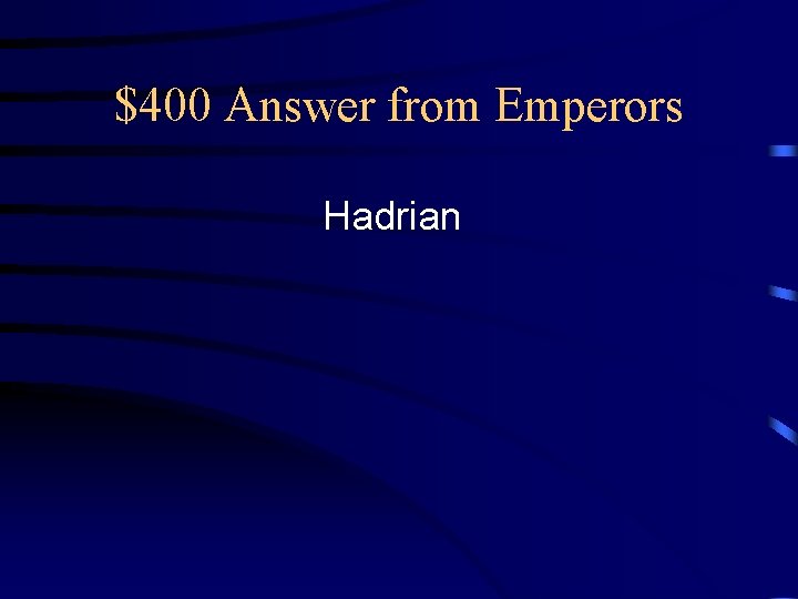 $400 Answer from Emperors Hadrian 