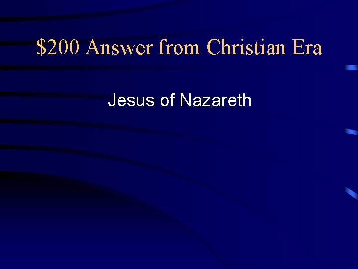 $200 Answer from Christian Era Jesus of Nazareth 