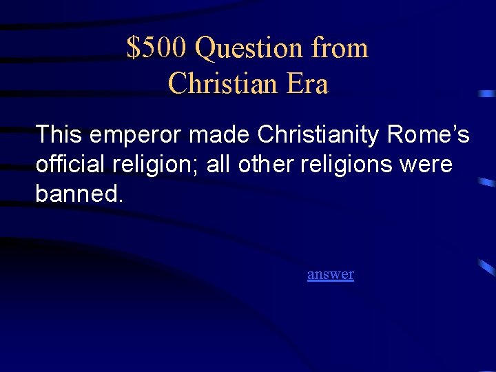 $500 Question from Christian Era This emperor made Christianity Rome’s official religion; all other