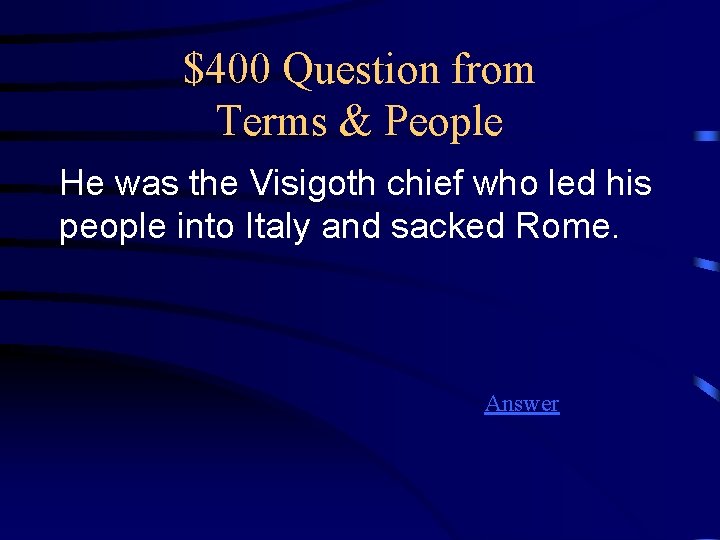 $400 Question from Terms & People He was the Visigoth chief who led his