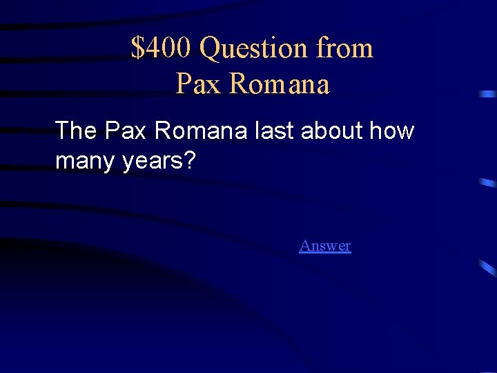 $400 Question from Pax Romana The Pax Romana last about how many years? Answer