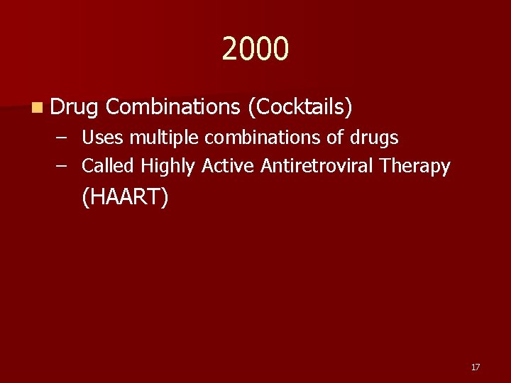 2000 n Drug Combinations (Cocktails) – Uses multiple combinations of drugs – Called Highly