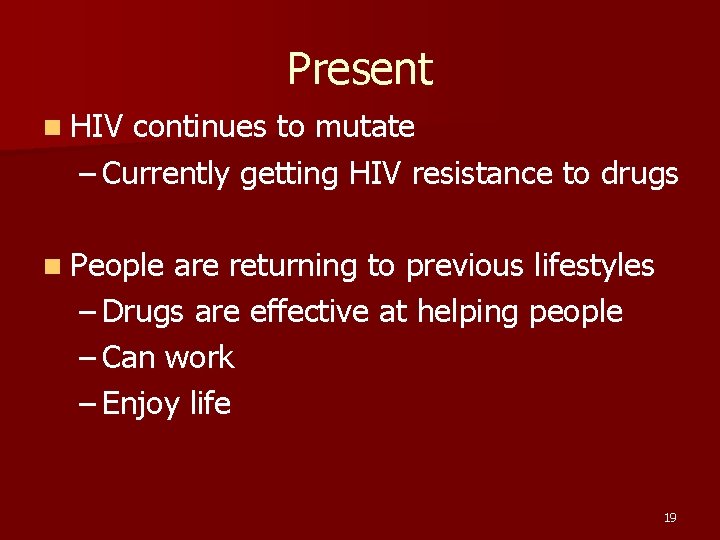 Present n HIV continues to mutate – Currently getting HIV resistance to drugs n