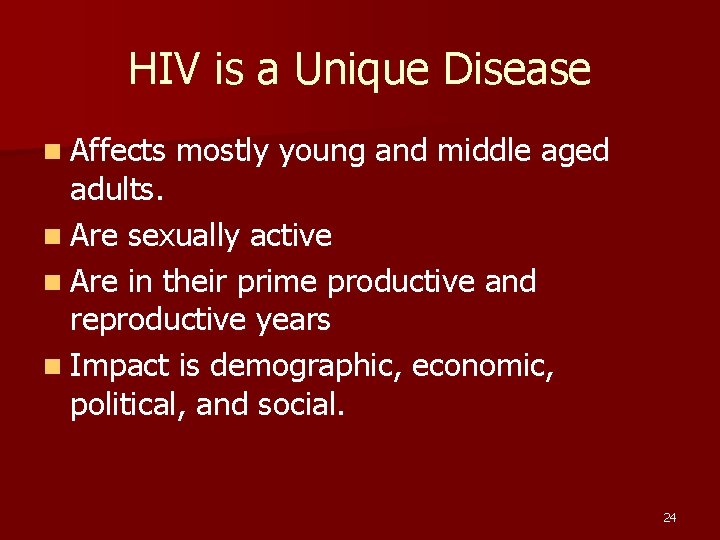 HIV is a Unique Disease n Affects mostly young and middle aged adults. n