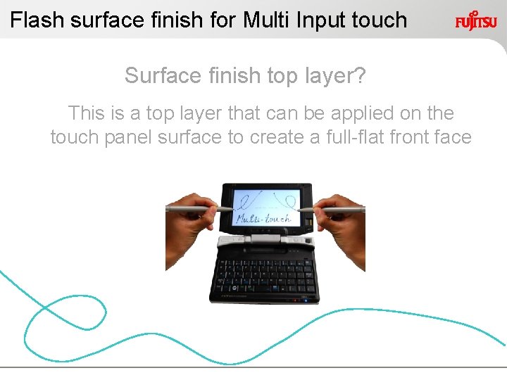 Flash surface finish for Multi Input touch Surface finish top layer? This is a