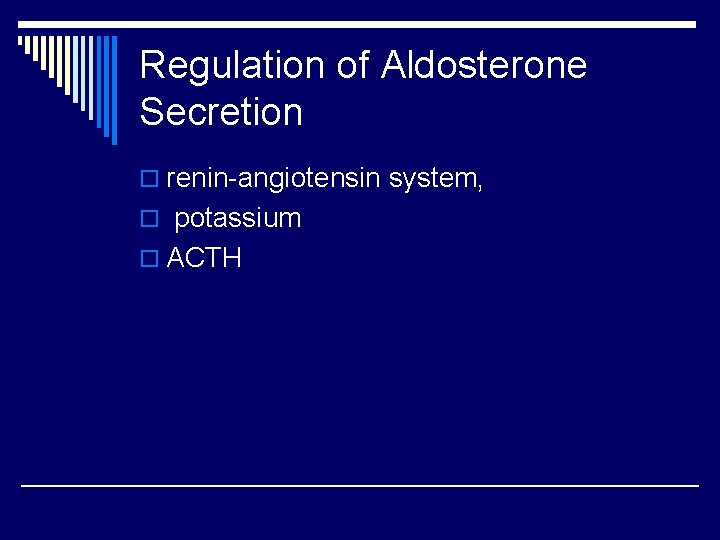 Regulation of Aldosterone Secretion o renin-angiotensin system, o potassium o ACTH 