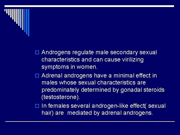 o Androgens regulate male secondary sexual characteristics and can cause virilizing symptoms in women.