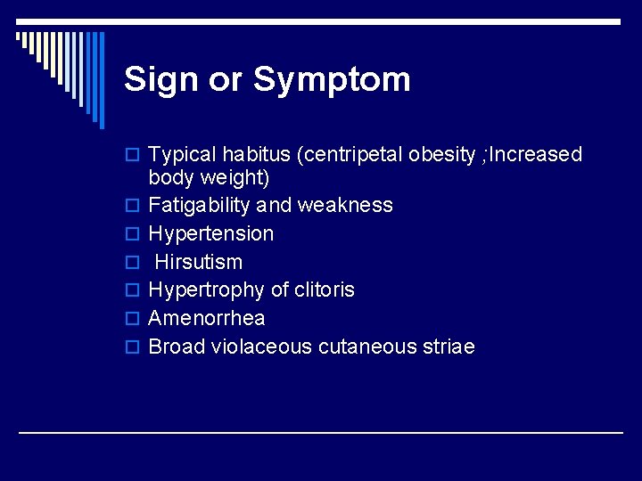 Sign or Symptom o Typical habitus (centripetal obesity ; Increased o o o body