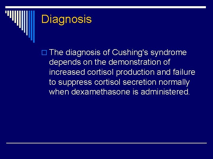 Diagnosis o The diagnosis of Cushing's syndrome depends on the demonstration of increased cortisol