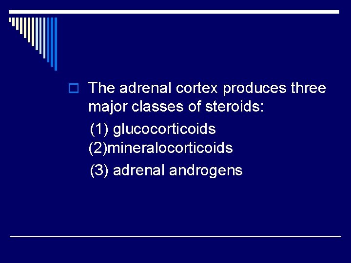 o The adrenal cortex produces three major classes of steroids: (1) glucocorticoids (2)mineralocorticoids (3)