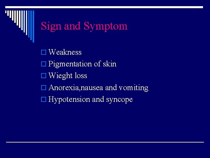 Sign and Symptom o Weakness o Pigmentation of skin o Wieght loss o Anorexia,