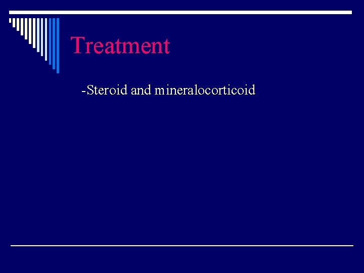 Treatment -Steroid and mineralocorticoid 