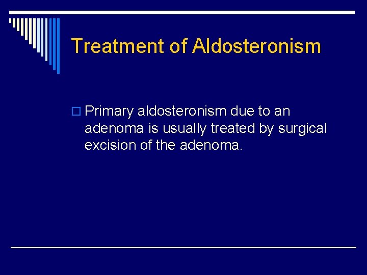 Treatment of Aldosteronism o Primary aldosteronism due to an adenoma is usually treated by