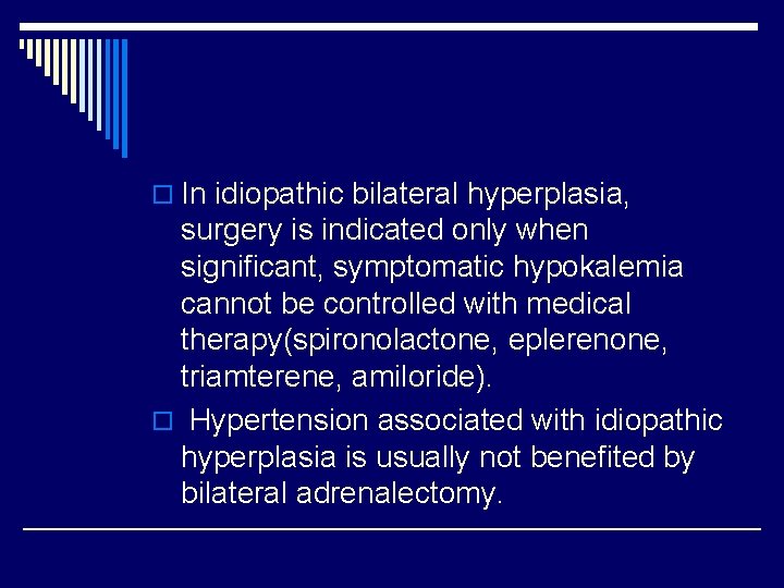 o In idiopathic bilateral hyperplasia, surgery is indicated only when significant, symptomatic hypokalemia cannot