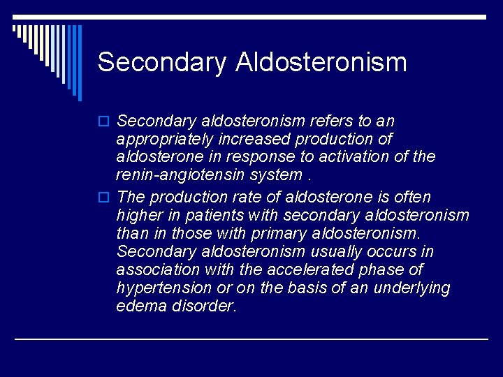 Secondary Aldosteronism o Secondary aldosteronism refers to an appropriately increased production of aldosterone in