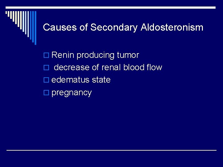 Causes of Secondary Aldosteronism o Renin producing tumor o decrease of renal blood flow
