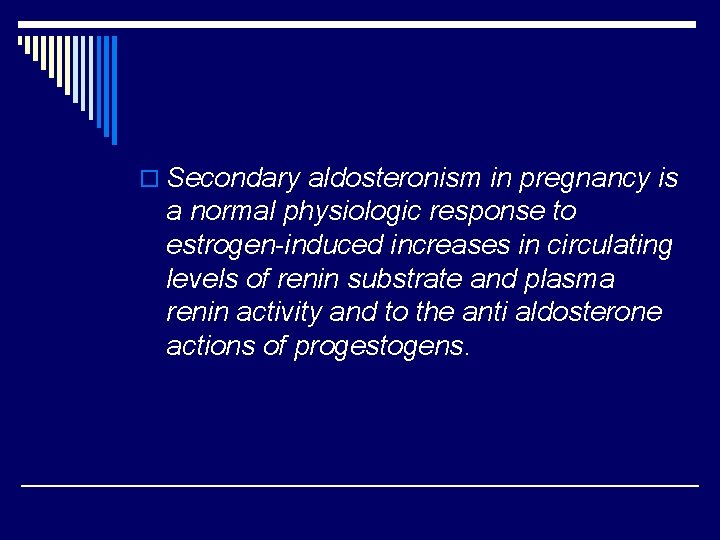 o Secondary aldosteronism in pregnancy is a normal physiologic response to estrogen-induced increases in