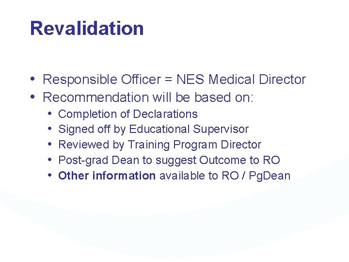 Revalidation • Responsible Officer = NES Medical Director • Recommendation will be based on: