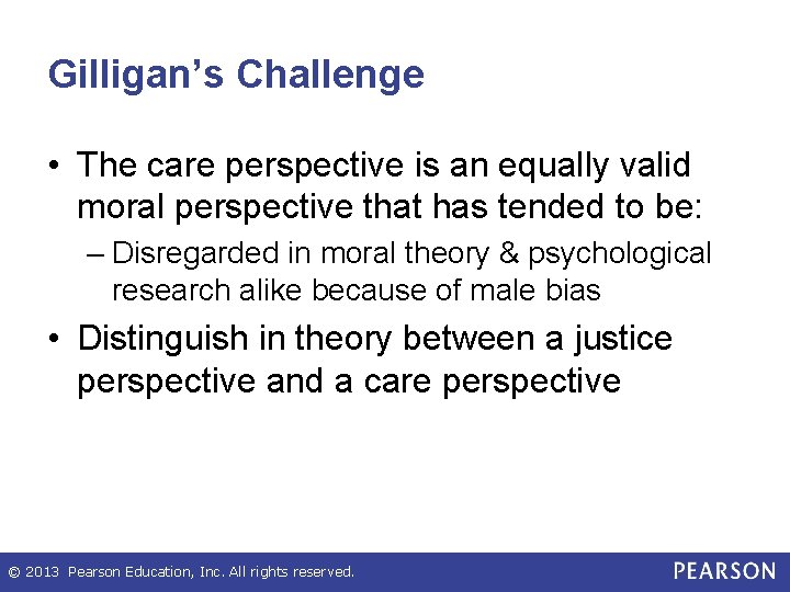 Gilligan’s Challenge • The care perspective is an equally valid moral perspective that has