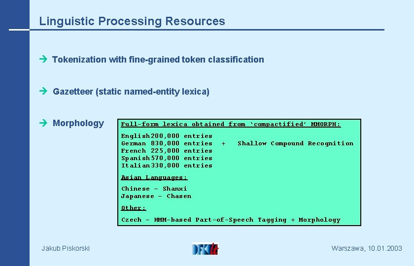 Linguistic Processing Resources Tokenization with fine-grained token classification Gazetteer (static named-entity lexica) Morphology Full-form