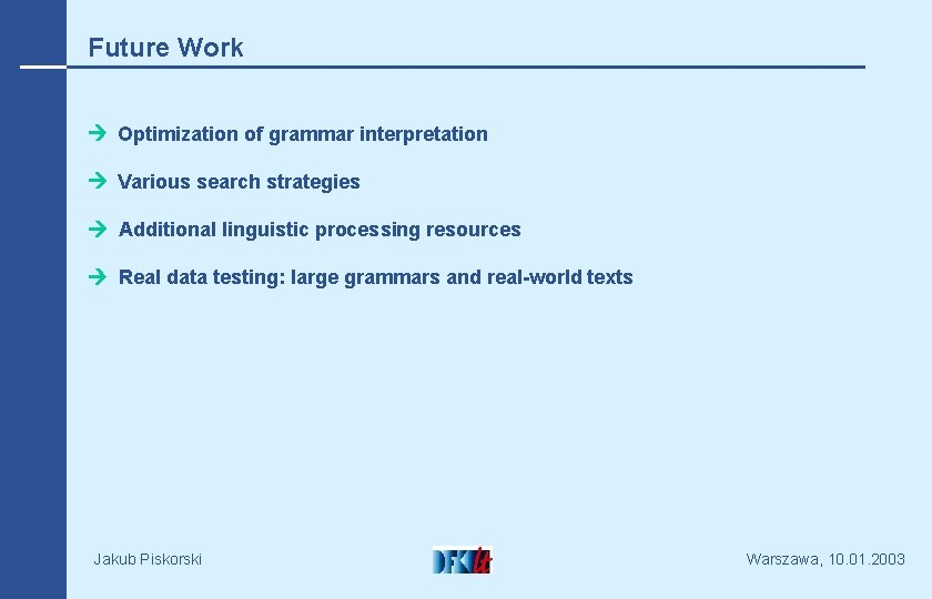 Future Work Optimization of grammar interpretation Various search strategies Additional linguistic processing resources Real
