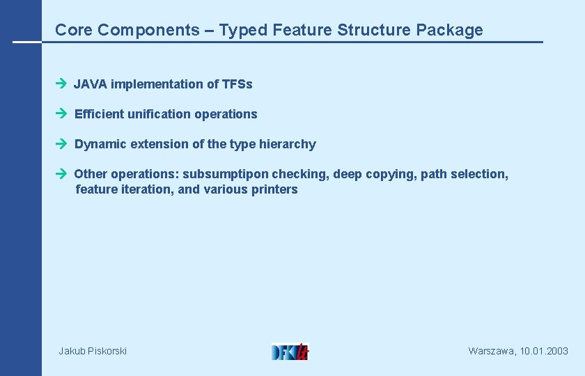 Core Components – Typed Feature Structure Package JAVA implementation of TFSs Efficient unification operations