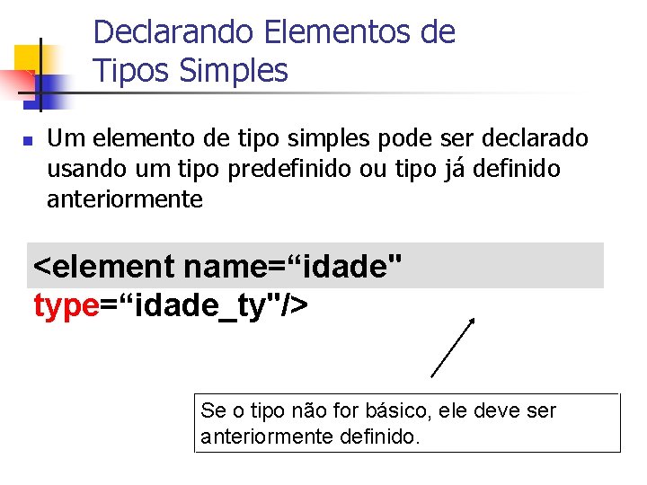 Declarando Elementos de Tipos Simples n Um elemento de tipo simples pode ser declarado