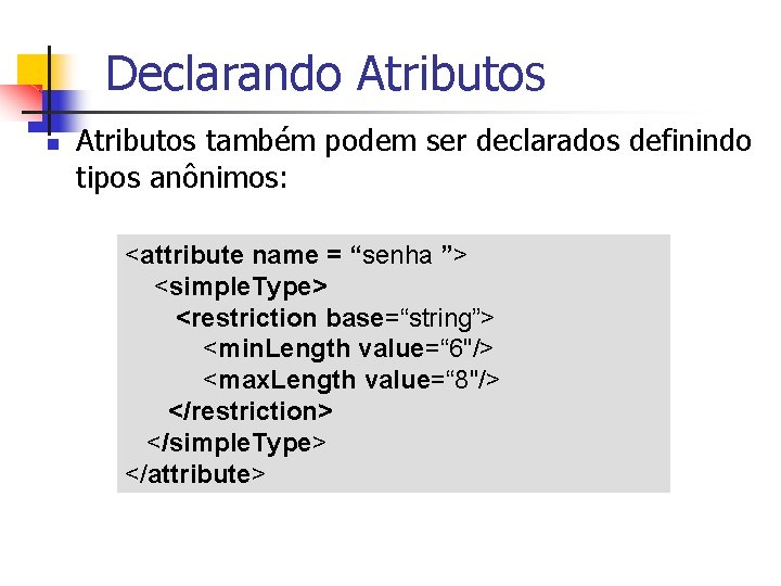 Declarando Atributos n Atributos também podem ser declarados definindo tipos anônimos: <attribute name =