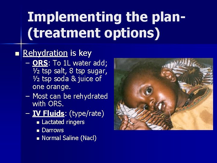 Implementing the plan(treatment options) n Rehydration is key – ORS: To 1 L water