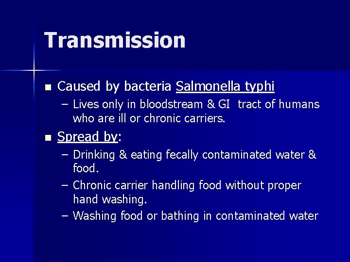 Transmission n Caused by bacteria Salmonella typhi – Lives only in bloodstream & GI