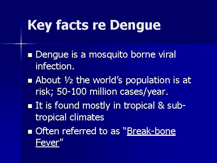 Key facts re Dengue is a mosquito borne viral infection. n About ½ the