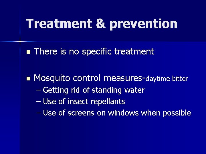 Treatment & prevention n There is no specific treatment n Mosquito control measures-daytime bitter