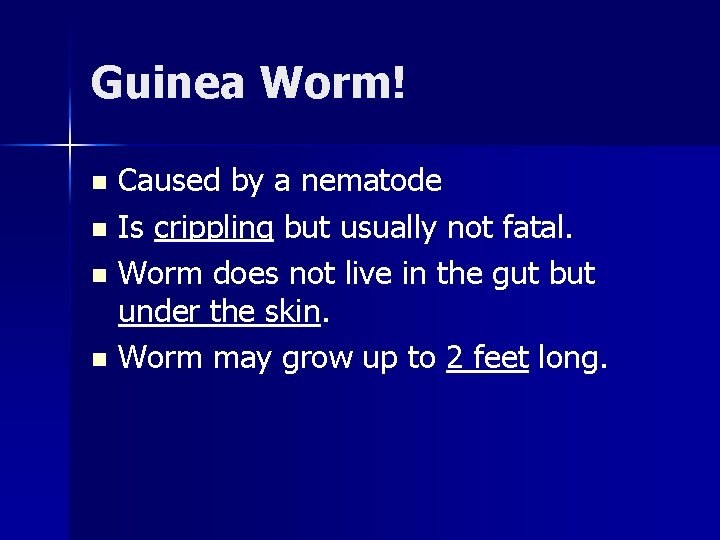 Guinea Worm! Caused by a nematode n Is crippling but usually not fatal. n