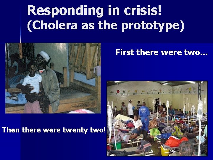 Responding in crisis! (Cholera as the prototype) First there were two… Then there were