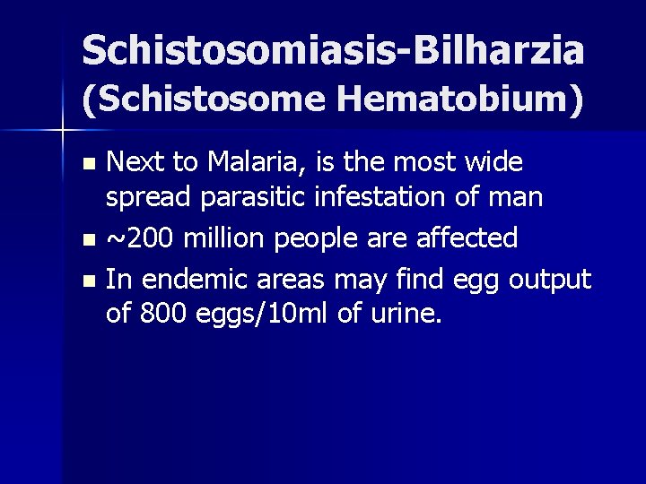 Schistosomiasis-Bilharzia (Schistosome Hematobium) Next to Malaria, is the most wide spread parasitic infestation of