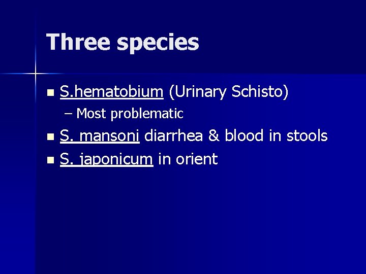 Three species n S. hematobium (Urinary Schisto) – Most problematic S. mansoni diarrhea &