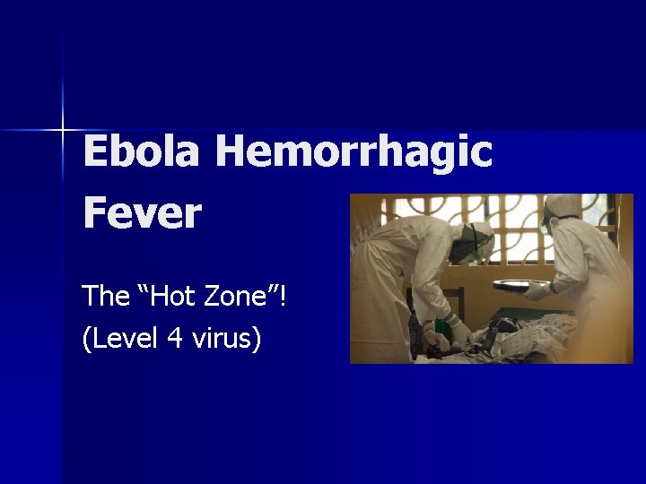 Ebola Hemorrhagic Fever The “Hot Zone”! (Level 4 virus) 