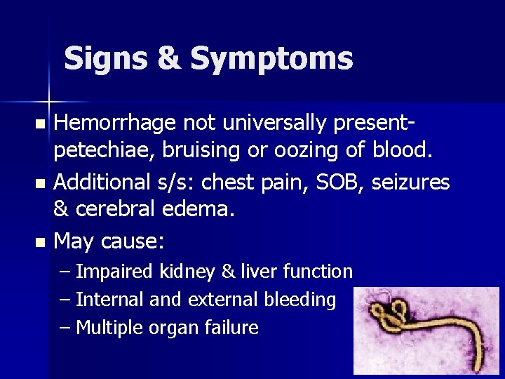 Signs & Symptoms Hemorrhage not universally presentpetechiae, bruising or oozing of blood. n Additional