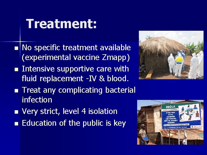Treatment: n n n No specific treatment available (experimental vaccine Zmapp) Intensive supportive care