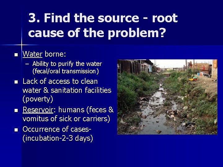 3. Find the source - root cause of the problem? n Water borne: –