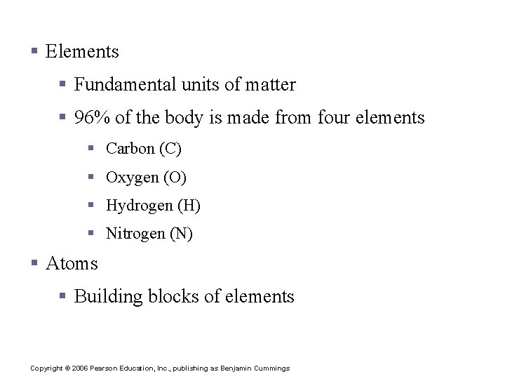Composition of Matter § Elements § Fundamental units of matter § 96% of the