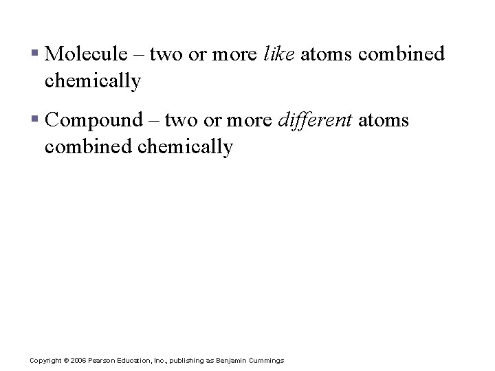 Molecules and Compounds § Molecule – two or more like atoms combined chemically §
