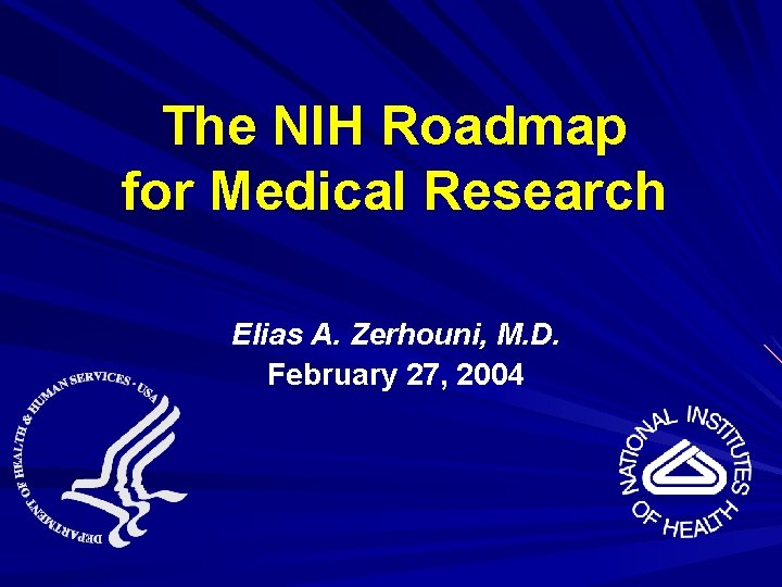 The NIH Roadmap for Medical Research Elias A. Zerhouni, M. D. February 27, 2004