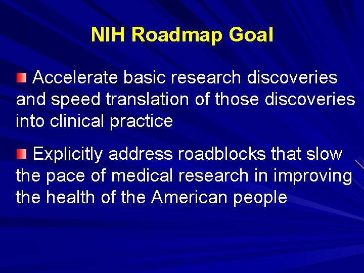 NIH Roadmap Goal Accelerate basic research discoveries and speed translation of those discoveries into