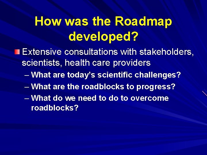 How was the Roadmap developed? Extensive consultations with stakeholders, scientists, health care providers –